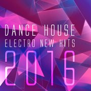 Dance House Electro New Hits 2016 cover image