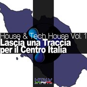 House & Tech House, Vol. 1 (Lascia Una Traccia Per Il Centro Italia) cover image