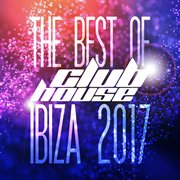 The Best Of Club House Ibiza 2017 cover image