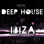 From Deep House To Ibiza, Vol. 1 cover image