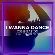 I Wanna Dance - Compilation (Vol2 - The Hits Party) cover image