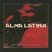 Alma Latina : the most sophisticated sound of latin and flamenco music cover image