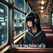 Echoes In Slow Motion Lofi Ep cover image