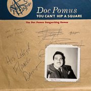 You Can't Hip A Square: The Doc Pomus Songwriting Demos cover image