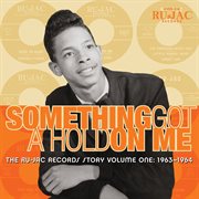 Something got a hold on me : the Ru-Jac records story. Volume one. 1963-1964 cover image