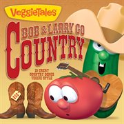 VeggieTales. Bob & Larry go country 10 great country songs Veggie style cover image