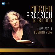 Martha argerich and friends live from the lugano festival 2014 cover image