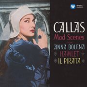 Callas - mad scenes from anna bolena, hamlet & il pirata - callas remastered cover image