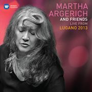 Martha argerich & friends live at the lugano festival 2013 cover image