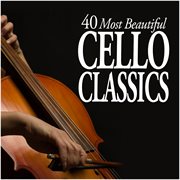 40 Most Beautiful Cello Classics cover image