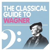 The classical guide to wagner cover image