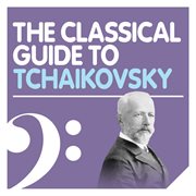 The classical guide to tchaikovsky cover image