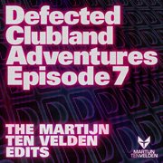 Defected clubland adventures episode 7- the martijn ten velden edits cover image