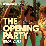 Defected presents the opening party ibiza 2013 cover image