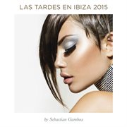 Las tardes en ibiza 2015 mixed by sebastian gamboa cover image