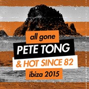 All gone pete tong & hot since 82 ibiza 2015 cover image