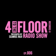 4 to the floor radio episode 006 (presented by seamus haji) [dj mix] cover image