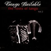 Tango bailable vol 1: the roots of tango : The Roots Of Tango cover image