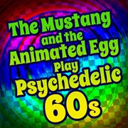 The mustang and the animated egg play psychedelic 60s cover image