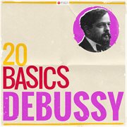 20 basics: debussy (20 classical masterpieces). 20 Classical Masterpieces cover image