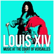 Louis xiv: music at the court of versailles cover image