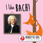 I like bach! (menuetto kids - classical music for children). Menuetto Kids - Classical Music for Children cover image