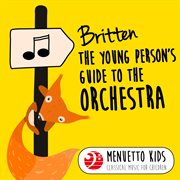 Britten: the young person's guide to the orchestra, op. 34 (menuetto kids - classical music for c.... Menuetto Kids - Classical Music for Children cover image
