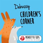 Debussy: children's corner (menuetto kids - classical music for children). Menuetto Kids - Classical Music for Children cover image