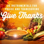 Give thanks: 30 instrumentals for praise and thanksgiving cover image