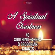 A spiritual christmas (40 soothing carols and gregorian chants). 40 Soothing Carols and Gregorian Chants cover image
