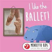 I like the ballet! (menuetto kids - classical music for children). Menuetto Kids - Classical Music for Children cover image