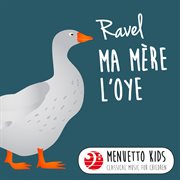 Ravel: ma m̈re l'oye (menuetto kids - classical music for children). Menuetto Kids - Classical Music for Children cover image