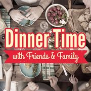 Dinner time with friends & family cover image