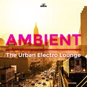 Ambient: the urban electro lounge cover image