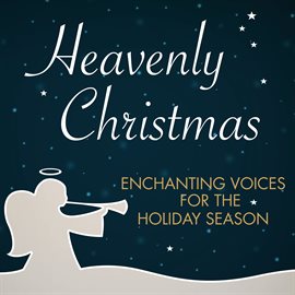 Cover image for Heavenly Christmas: Enchanting Voices for the Holiday Season