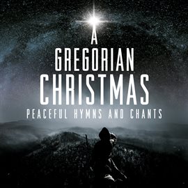 Cover image for A Gregorian Christmas: Peaceful Hymns & Chants