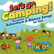Let's go camping: essential adventure and nature songs for kids cover image
