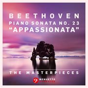 The masterpieces, beethoven: piano sonata no. 23 in f minor, op. 57 "appassionata" cover image
