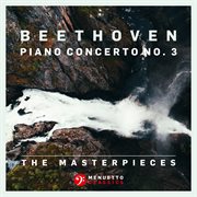 The masterpieces, beethoven: piano concerto no. 3 in c minor, op. 37 cover image