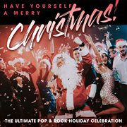 Have yourself a merry christmas! the ultimate pop & rock holiday party cover image