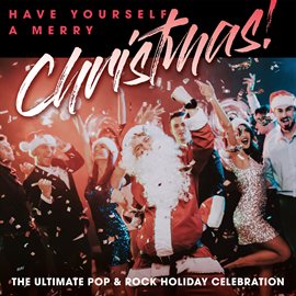 Cover image for Have Yourself A Merry Christmas! The Ultimate Pop & Rock Holiday Party