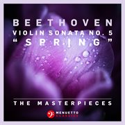 The masterpieces - beethoven: violin sonata no. 5 in f major, op. 24 "spring" cover image