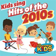 Kids sing hits of the 2010s cover image