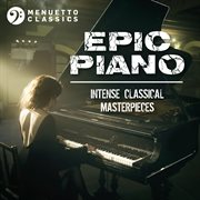 Epic piano: intense classical masterpieces cover image
