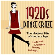 1920s dance craze: the hottest hits of the jazz age (lindy hop, charleston, shimmy, and more) cover image