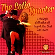 The Latin Quarter : A Swingin Collection of Tangos, Cha Chas & More cover image
