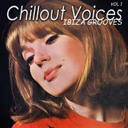 Chillout voices: ibiza grooves, vol. 1 : Ibiza Grooves, Vol. 1 cover image