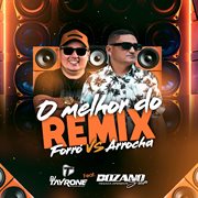 O Melhor Do Remix - Forró Vs Arrocha (Remix) O Melhor Do Remix - Forró Vs Arrocha (Remix)