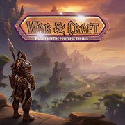 War & Craft : Music from The Powerful Empires cover image