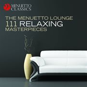 The menuetto lounge: 111 relaxing masterpieces cover image